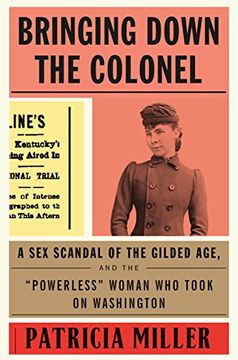 portada Bringing Down the Colonel: A sex Scandal of the Gilded Age, and the "Powerless" Woman who Took on Washington (en Inglés)