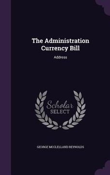 portada The Administration Currency Bill: Address (in English)