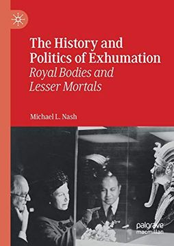portada The History and Politics of Exhumation: Royal Bodies and Lesser Mortals (en Inglés)