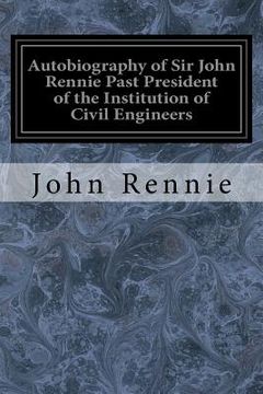portada Autobiography of Sir John Rennie Past President of the Institution of Civil Engineers