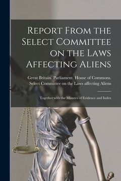 portada Report From the Select Committee on the Laws Affecting Aliens: Together With the Minutes of Evidence and Index (in English)