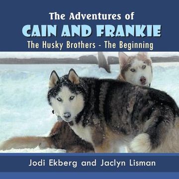 portada The Adventures of Cain and Frankie: The Husky Brothers - The Beginning (in English)