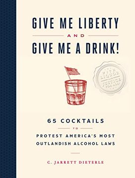 portada Give me Liberty and Give me a Drink! 65 Cocktails to Protest America'S Most Outlandish Alcohol Laws (en Inglés)