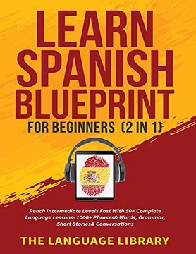 portada Learn Spanish Blueprint for Beginners (2 in 1): Reach Intermediate Levels Fast With 50+ Complete Language Lessons- 1000+ Phrases& Words, Grammar, Short Stories& Conversations (en Inglés)