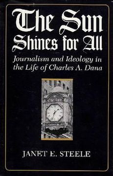 portada the sun shines for all: journalism and ideology in the life of charles a. dana (en Inglés)