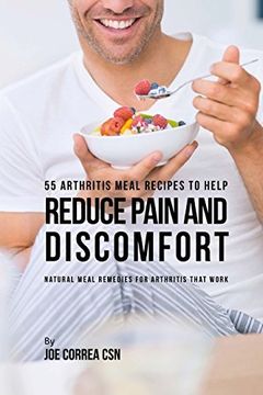 portada 55 Arthritis Meal Recipes to Help Reduce Pain and Discomfort: Natural Meal Remedies for Arthritis That Work (en Inglés)