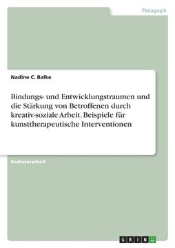 portada Bindungs- und Entwicklungstraumen und die Stärkung von Betroffenen durch kreativ-soziale Arbeit. Beispiele für kunsttherapeutische Interventionen (in German)