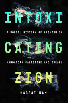 portada Intoxicating Zion: A Social History of Hashish in Mandatory Palestine and Israel (en Inglés)