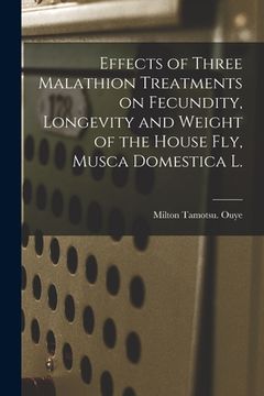 portada Effects of Three Malathion Treatments on Fecundity, Longevity and Weight of the House Fly, Musca Domestica L. (en Inglés)