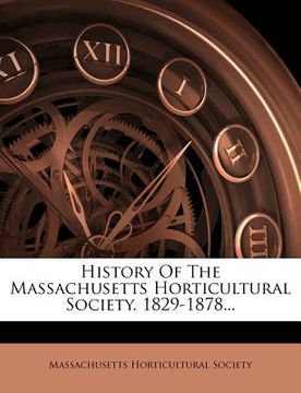 portada history of the massachusetts horticultural society. 1829-1878...