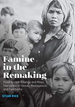 portada Famine in the Remaking: Food System Change and Mass Starvation in Hawaii, Madagascar, and Cambodia (Radical Natures) (en Inglés)