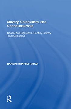 portada Slavery, Colonialism and Connoisseurship: Gender and Eighteenth-Century Literary Transnationalism (en Inglés)