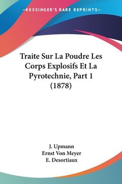 portada Traite Sur La Poudre Les Corps Explosifs Et La Pyrotechnie, Part 1 (1878) (en Francés)