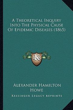 portada a theoretical inquiry into the physical cause of epidemic diseases (1865) (en Inglés)