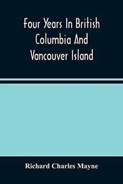 portada Four Years in British Columbia and Vancouver Island: An Account of Their Forests; Rivers; Coasts; Gold Fields and Resources for Colonisation (en Inglés)