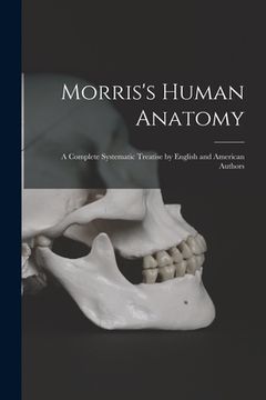 portada Morris's Human Anatomy: A Complete Systematic Treatise by English and American Authors (in English)