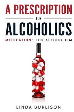 portada A Prescription for Alcoholics - Medications for Alcoholism (in English)