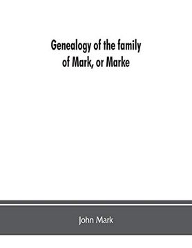 portada Genealogy of the Family of Mark, or Marke; County of Cumberland. Pedigree and Arms of the Bowscale Branch of the Family, From Which is Descended John. Manchester Chevalier, or Knight of the (Gre (en Inglés)