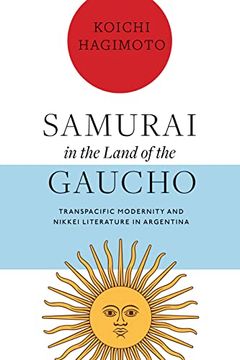 portada Samurai in the Land of the Gaucho: Transpacific Modernity and Nikkei Literature in Argentina (en Inglés)
