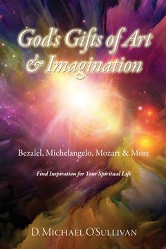 portada God's Gifts of Art & Imagination: Bezalel, Michelangelo, Mozart & More (en Inglés)