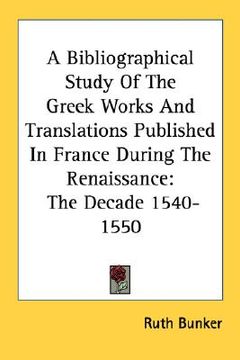 portada a bibliographical study of the greek works and translations published in france during the renaissance: the decade 1540-1550 (in English)