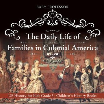 portada The Daily Life of Families in Colonial America - US History for Kids Grade 3 Children's History Books (en Inglés)