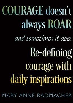 portada Courage Doesn'T Always Roar: And Sometimes it Does, Re-Defining Courage With Daily Inspirations (Courage in Human Philosophy) (en Inglés)