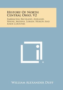 portada History of North Central Ohio, V2: Embracing Richland, Ashland, Wayne, Medina, Lorain, Huron and Knox Counties
