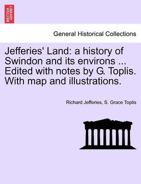 portada jefferies' land: a history of swindon and its environs ... edited with notes by g. toplis. with map and illustrations. (en Inglés)