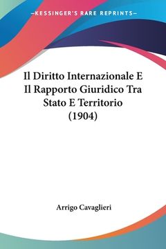 portada Il Diritto Internazionale E Il Rapporto Giuridico Tra Stato E Territorio (1904) (en Italiano)