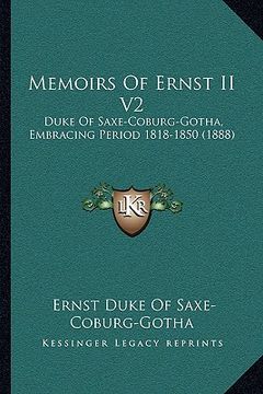 portada memoirs of ernst ii v2: duke of saxe-coburg-gotha, embracing period 1818-1850 (1888) (en Inglés)