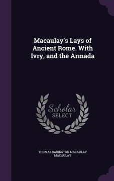 portada Macaulay's Lays of Ancient Rome. With Ivry, and the Armada (in English)