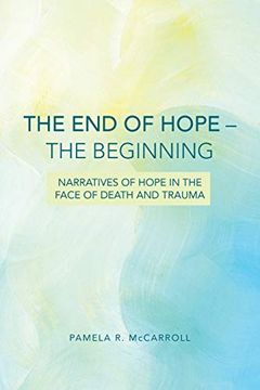 portada The end of Hope--The Beginning: Narratives of Hope in the Face of Death and Trauma (in English)