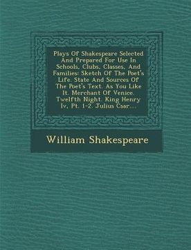 portada Plays Of Shakespeare Selected And Prepared For Use In Schools, Clubs, Classes, And Families: Sketch Of The Poet's Life. State And Sources Of The Poet'