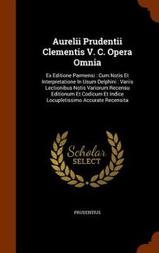 portada Aurelii Prudentii Clementis V. C. Opera Omnia: Ex Editione Parmensi: Cum Notis Et Interpretatione In Usum Delphini: Variis Lectionibus Notis Variorum (en Inglés)