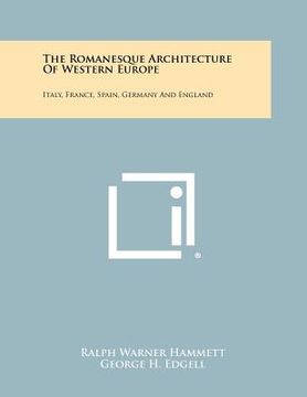 portada the romanesque architecture of western europe: italy, france, spain, germany and england (in English)