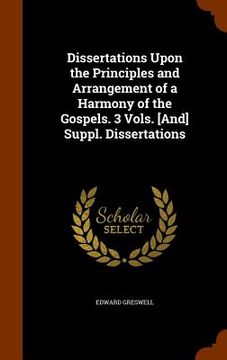 portada Dissertations Upon the Principles and Arrangement of a Harmony of the Gospels. 3 Vols. [And] Suppl. Dissertations (en Inglés)