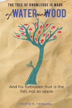 portada The Tree of Knowledge Is Made of Water not Wood: And his forbidden fruit is the fish, not an apple 
