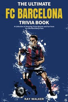 portada The Ultimate FC Barcelona Trivia Book: A Collection of Amazing Trivia Quizzes and Fun Facts For Die-Hard Barca Fans (en Inglés)