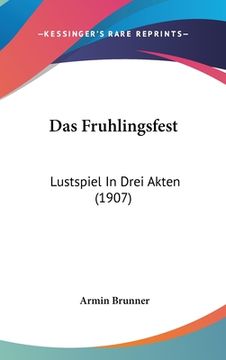 portada Das Fruhlingsfest: Lustspiel In Drei Akten (1907) (in German)