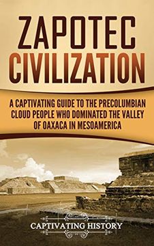portada Zapotec Civilization: A Captivating Guide to the Pre-Columbian Cloud People who Dominated the Valley of Oaxaca in Mesoamerica (en Inglés)