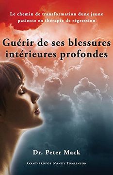 portada Guerir de ses Blessures Interieures Profondes - le Chemin de Transformation D'une Jeune Patiente en Therapie de Regression (en Francés)