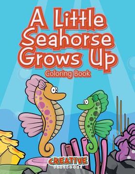 portada A Little Seahorse Grows Up Coloring Book (en Inglés)