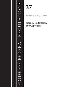 portada Code of Federal Regulations, Title 37 Patents, Trademarks and Copyrights, Revised as of July 1, 2023