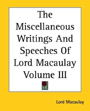 portada the miscellaneous writings and speeches of lord macaulay volume iii (en Inglés)
