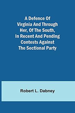 portada A Defence of Virginia and Through Her, of the South, in Recent and Pending Contests Against the Sectional Party (en Inglés)
