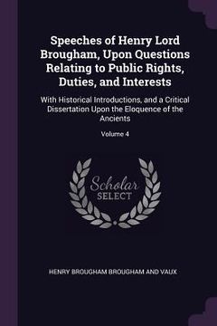 portada Speeches of Henry Lord Brougham, Upon Questions Relating to Public Rights, Duties, and Interests: With Historical Introductions, and a Critical Disser