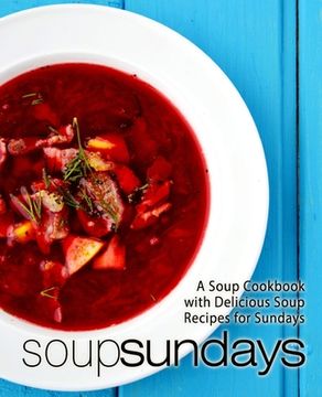portada Soup Sundays: A Soup Cookbook with Delicious Soup Recipes (2nd Edition) (en Inglés)