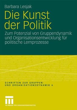 portada Die Kunst der Politik: Zum Potenzial von Gruppendynamik und Organisationsentwicklung für Politische Lernprozesse (Schriften zur Gruppen- und Organisationsdynamik)