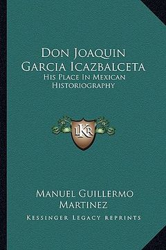 portada don joaquin garcia icazbalceta: his place in mexican historiography (in English)